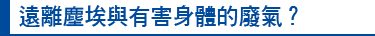 遠離塵埃與有害身體的廢氣？