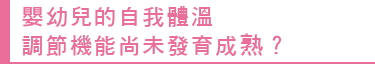 嬰幼兒的自我體溫調節機能尚未發展成熟?